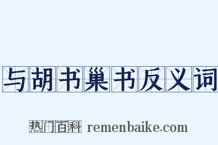 与胡书巢书反义词是什么意思的图片